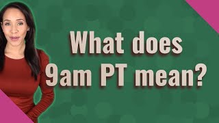 What Does 9am Pt Mean