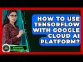 How To Use TensorFlow With Google Cloud AI Platform? - AI and Machine Learning Explained