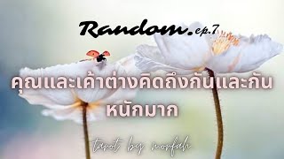 ❤️Random❤️EP.7 คุณและเค้าต่างฝ่ายต่างคิดถึงกันและกันหนักมาก🎉👫💐