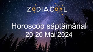 HOROSCOP SAPTAMANAL 20-26 Mai 2024