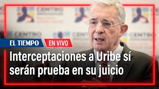 Tribunal declara que polémicas interceptaciones a Álvaro Uribe sí serán prueba en su juicio