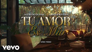 Alfredo Olivas, Carlos Rivera - Tu Amor Es Mío (LETRA)