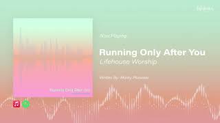 Running Only After You - Lifehouse Worship