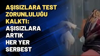 Aşısızlara test zorunluluğu kalktı: Aşısızlara artık her yer serbest