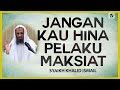 Jangan Kau Hina Pelaku Maksiat - Syaikh Khalid Ismail #NasehatUlama