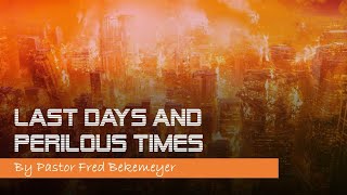 Last Days and Perilous Times | Pastor Fred Bekemeyer