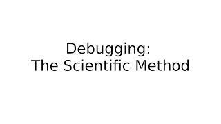 Debugging: Scientific Method