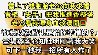 懷上了雙胞胎老公向我求婚，青梅「失手」把我推進香檳塔，老公看我渾身血淡漠開口「你真以為求婚是給你準備的？」全場賓客心知肚明盯著我大笑，可下一秒我一招所有人炸了#小説#爽文#復仇