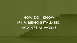 What does retaliation look like and how do I know if I am being retaliated against at work?