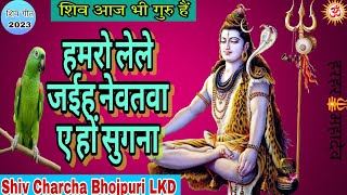 हमरो लेले जईह नेवतवा ए हों सुगना ||Shiv Charcha bhajan||shiv guru geet ||Shiv Charcha Bhojpuri..