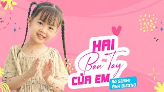 HAI BÀN TAY CỦA EM ♪ Bé Sushi Ánh Dương [MV Official] ☀ Nhạc Thiếu Nhi Cho Bé Hay Nhất 2023