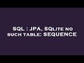 SQL : JPA, SQlite no such table: SEQUENCE