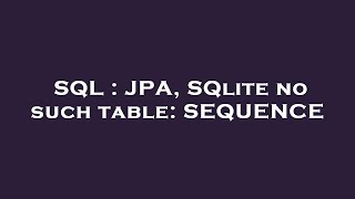 SQL : JPA, SQlite no such table: SEQUENCE
