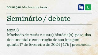 Seminário Ocupação Machado de Assis – Mesa 8 – Machado de Assis e sua(s) história(s)