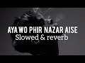 aya wo phir nazar aise slowed u0026 reverb