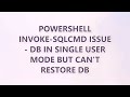 Powershell Invoke-Sqlcmd Issue - DB in Single User Mode but can't restore DB (2 SOLUTIONS!!)