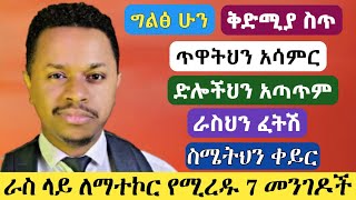 ራስህ ላይ አተኩር! | ራስ ላይ ለማተኮር የሚረዱ 7 መንገዶች #inspireethiopia #ethiopia |