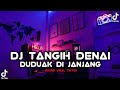 DJ TANGIH DENAI DUDUAK DI JANJANG FULL BEAT VIRAL TIKTOK 2022