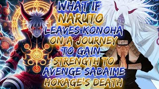 What if Naruto leaves Konoha on a journey to gain strength to avenge Sandaime Hokage's death ?