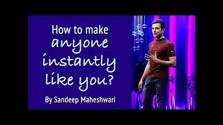 How to make anyone instantly Like You? By Sandeep Maheshwari
