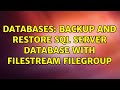 Databases: Backup and restore SQL server database with FILESTREAM filegroup
