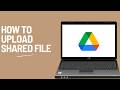 How to upload files to a shared Google Drive folder (full guide 2026)