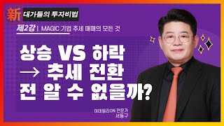 상승 VS 하락 → 추세 전환 전 알 수 없을까?_서동구의 MAGIC 기법 추세 매매의 모든 것 2강_대가들의 투자비법 (20221219)