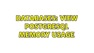 Databases: View Postgresql Memory Usage (2 Solutions!!)