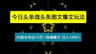 今日头条微头条图文爆文玩法，用AI指令写出10万+高端爆文，单日变现1000+