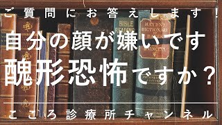 自分の顔が嫌いです。醜形恐怖ですか？【実際は違いあり。精神科医が6分でまとめ】