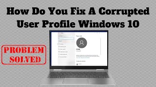 How Do You Fix A Corrupted User Profile Windows 10