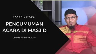 Bolehkah Mengumumkan Acara Di Masjid - Ustadz Ali Masnur, Lc. - Tanya Ustadz