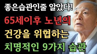 65세이후의 노년층을 위협하는 치명적인 9가지습관, 우리가 건강하다고 믿었던 행동들이 오히려 노년의 건강을 위협할 수도 있습니다.ㅣ노년의 지혜ㅣ인생조언ㅣ오디오북ㅣ지혜창고