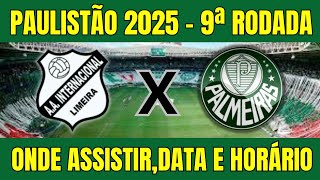 INTER DE LIMEIRA X PALMEIRAS PAULISTÃO 2025 - ONDE ASSISTIR E HORÁRIO DO JOGO - 9ª RODADA PAULISTÃO