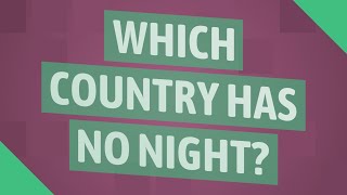 Which country has no night?