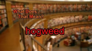 What does hogweed mean?