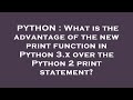 PYTHON : What is the advantage of the new print function in Python 3.x over the Python 2 print state