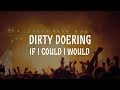 Dirty Doering: If I Could I Would