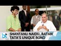 Ratan Tata's bond with Shantanu Naidu