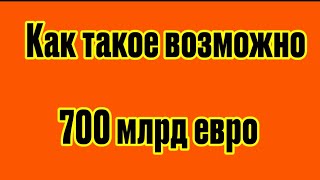 Как такое возможно 700 млрд евро