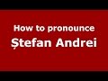 How to pronounce Ștefan Andrei (Romanian/Romania) - PronounceNames.com