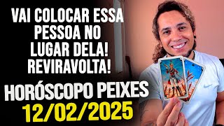 VAI COLOCAR ESSA PESSOA NO LUGAR DELA! REVIRAVOLTA!! HORÓSCOPO DE PEIXES - QUARTA 12/02/2025