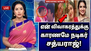 என் விவாகரத்துக்கு காரணமே நடிகர் சத்யராஜ்?