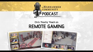 The Warhammer Community Podcast: Episode 31 Chris 'Peachy' Peach on Remote Gaming