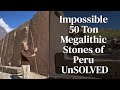 Impossible 50 Ton Megalithic Stones of Peru - 100,000 pounds Each!