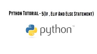 Python Tutorial - 5(If, Elif And Else Statement)
