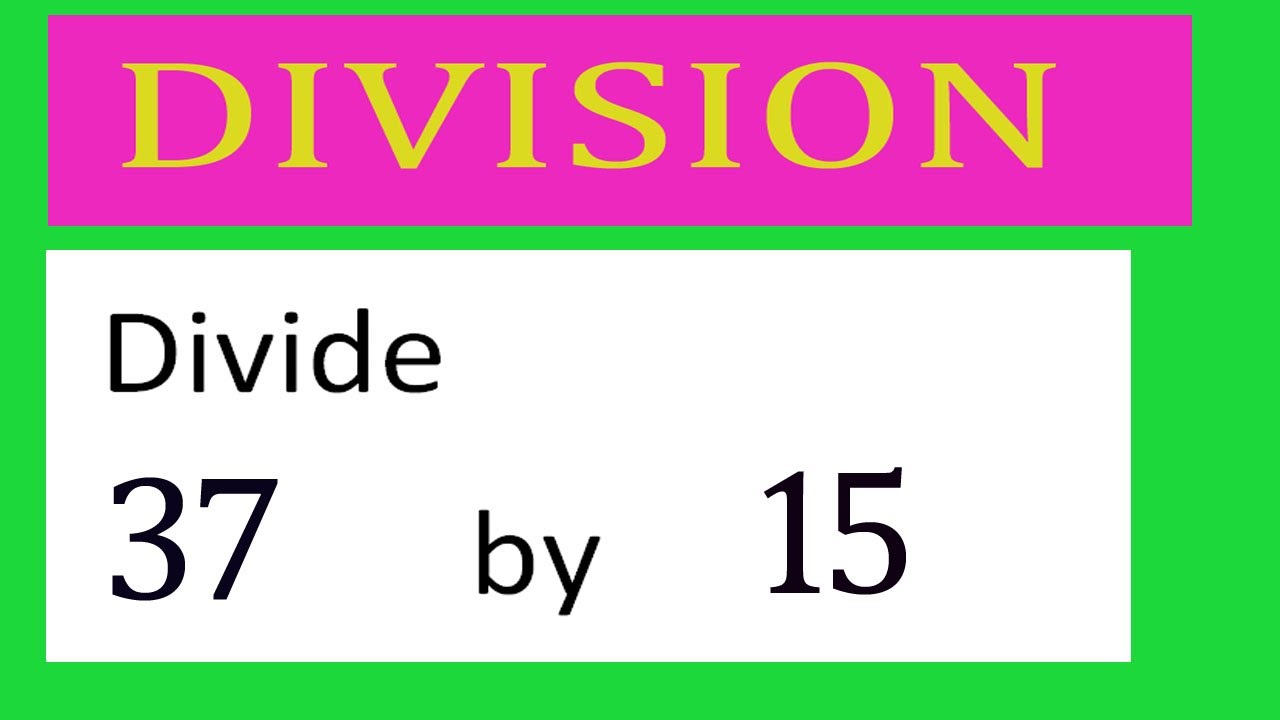 Divide 37 By 15 Divide Completely Youtube