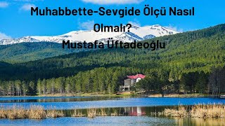 Muhabbette-Sevgide Ölçü Nasıl Olmalı?, Mustafa Üftadeoğlu