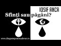 iosif anca sfinți sau păgâni