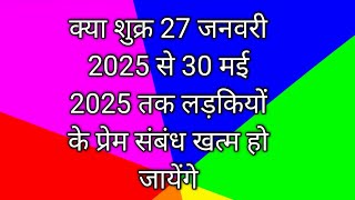 क्या शुक्र 27 जनवरी 2025 से 30 मई 2025 तक लड़कियों के प्रेम संबंध खत्म हो जायेंगे